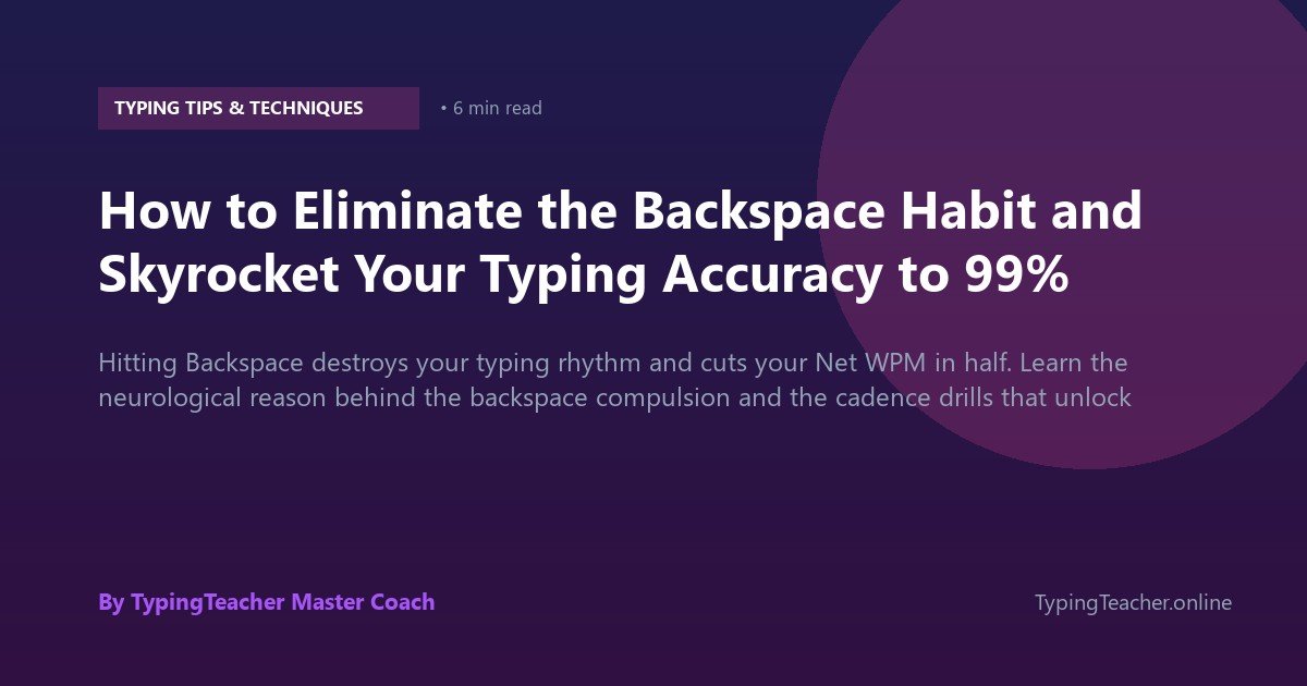 How to Eliminate the Backspace Habit and Skyrocket Your Typing Accuracy to 99%